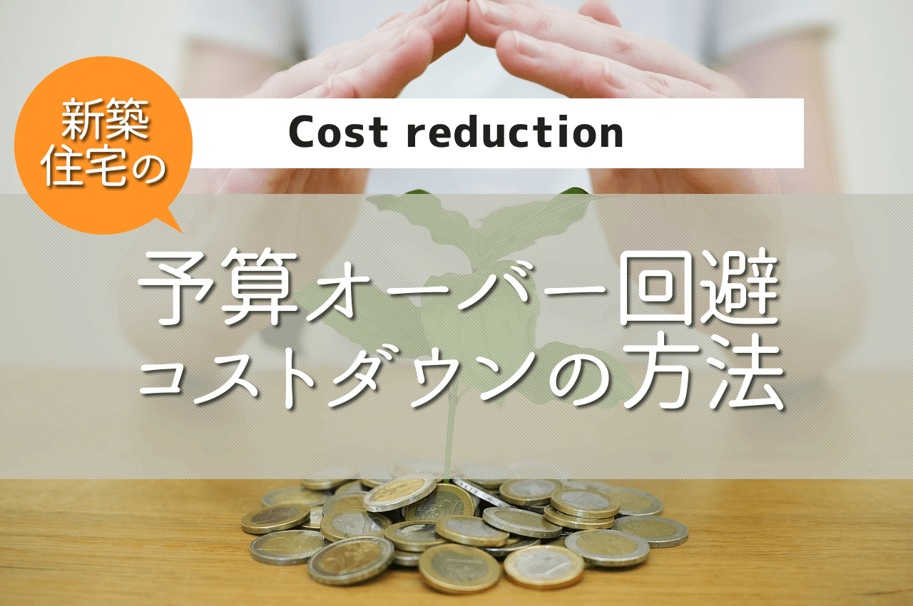 新築で予算オーバー回避のために削るところは 注文住宅のコストダウンの方法15選 注文住宅のアイデア
